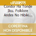Condor Ha Tonde Iku. Folklore Andes No Hibiki / Various (2 Cd) cd