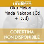 Oka Midori - Mada Nakaba (Cd + Dvd) cd