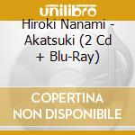Hiroki Nanami - Akatsuki (2 Cd + Blu-Ray) cd