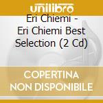 Eri Chiemi - Eri Chiemi Best Selection (2 Cd) cd