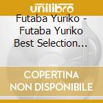 Futaba Yuriko - Futaba Yuriko Best Selection (2 Cd) cd
