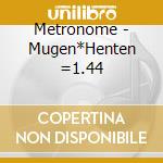 Metronome - Mugen*Henten =1.44 cd