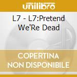 L7 - L7:Pretend We'Re Dead cd