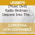 (Music Dvd) Radio Birdman - Descent Into The Maelstrom cd musicale