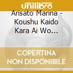 Arisato Marina - Koushu Kaido Kara Ai Wo Komete cd