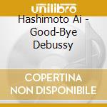 Hashimoto Ai - Good-Bye Debussy cd