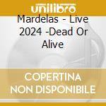 Mardelas - Live 2024 -Dead Or Alive cd