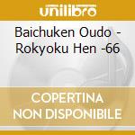 Baichuken Oudo - Rokyoku Hen -66 cd
