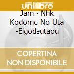 Jam - Nhk Kodomo No Uta -Eigodeutaou cd