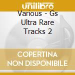 Various - Gs Ultra Rare Tracks 2 cd