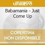 Babamania - Just Come Up cd