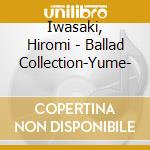 Iwasaki, Hiromi - Ballad Collection-Yume- cd musicale di Iwasaki, Hiromi