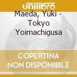 Maeda, Yuki - Tokyo Yoimachigusa cd musicale