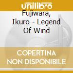 Fujiwara, Ikuro - Legend Of Wind cd