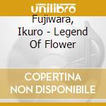 Fujiwara, Ikuro - Legend Of Flower cd