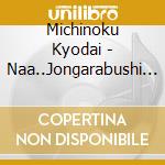 Michinoku Kyodai - Naa..Jongarabushi Yo cd