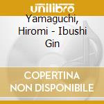 Yamaguchi, Hiromi - Ibushi Gin cd