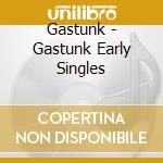 Gastunk - Gastunk Early Singles cd musicale di Gastunk