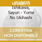 Ishikawa, Sayuri - Yume No Ukihashi cd