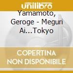 Yamamoto, Geroge - Meguri Ai...Tokyo cd