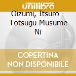Oizumi, Itsuro - Totsugu Musume Ni cd