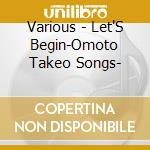 Various - Let'S Begin-Omoto Takeo Songs- cd