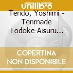 Tendo, Yoshimi - Tenmade Todoke-Aisuru Hito Yo- cd