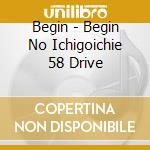 Begin - Begin No Ichigoichie 58 Drive cd