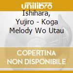 Ishihara, Yujiro - Koga Melody Wo Utau cd