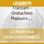 Tranzam - Oretachino Matsuri+ Oretachino cd