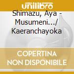 Shimazu, Aya - Musumeni.../ Kaeranchayoka cd