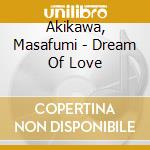 Akikawa, Masafumi - Dream Of Love cd