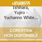Ishihara, Yujiro - Yuchanno White Xmas * cd musicale