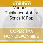 Various - Tairikuhenotobira Series K-Pop cd