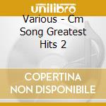 Various - Cm Song Greatest Hits 2 cd