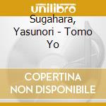 Sugahara, Yasunori - Tomo Yo cd