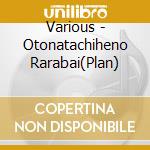 Various - Otonatachiheno Rarabai(Plan) cd
