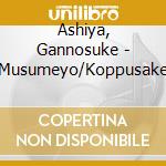Ashiya, Gannosuke - Musumeyo/Koppusake cd