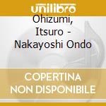 Ohizumi, Itsuro - Nakayoshi Ondo cd