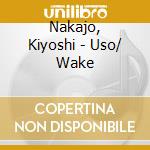 Nakajo, Kiyoshi - Uso/ Wake cd