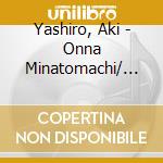 Yashiro, Aki - Onna Minatomachi/ Onnano Yume cd