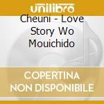 Cheuni - Love Story Wo Mouichido cd