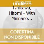 Ishikawa, Hitomi - With Minnano Ichigoichie cd