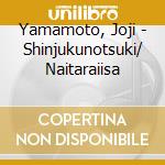 Yamamoto, Joji - Shinjukunotsuki/ Naitaraiisa cd