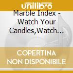 Marble Index - Watch Your Candles,Watch Your cd