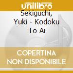 Sekiguchi, Yuki - Kodoku To Ai cd