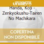 Handa, Koji - Zenkyokushu-Tairen No Machikara cd