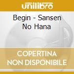 Begin - Sansen No Hana cd