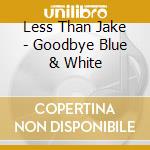 Less Than Jake - Goodbye Blue & White cd musicale di Less Than Jake