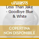 Less Than Jake - Goodbye Blue & White cd